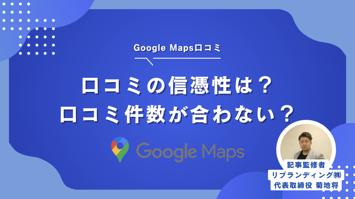 Googleマップの口コミの信憑性は？口コミ件数合わない？調査結果から解説 | デジタルリスク研究所
