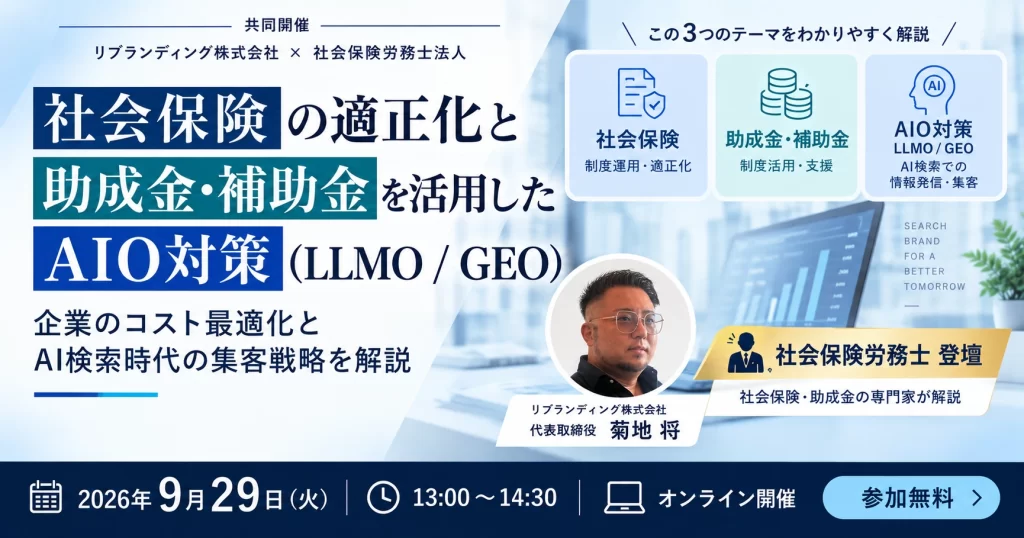 「社会保険の適正化と助成金・補助金を活用したAIO対策(LLMO/GEO)」ウェビナー告知バナー。開催日2026年9月29日(火)13:00〜14:30、オンライン開催、参加無料、リブランディング株式会社 代表取締役 菊地将が登壇。